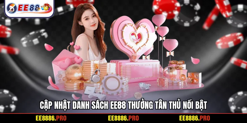 Cập nhật danh sách EE88 thưởng tân thủ nổi bật