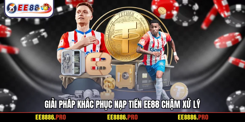 Giải pháp khắc phục nạp tiền EE88 chậm xử lý