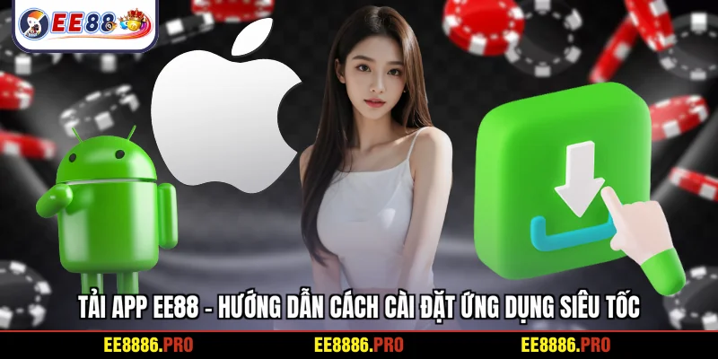 Tải app EE88 - Hướng dẫn cách cài đặt ứng dụng siêu tốc