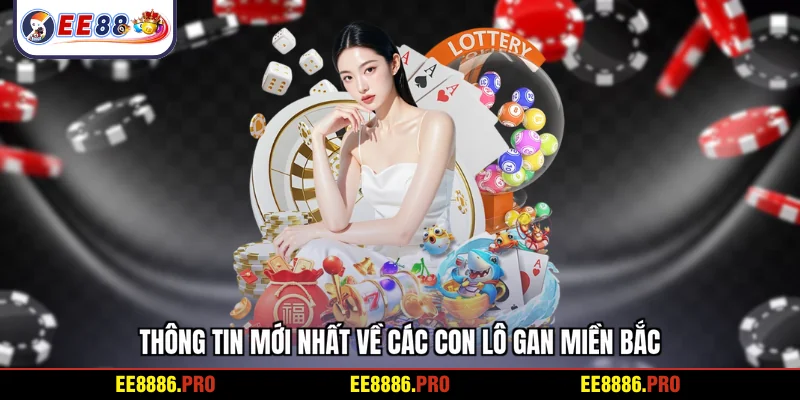 Thông tin mới nhất về các con lô gan miền Bắc